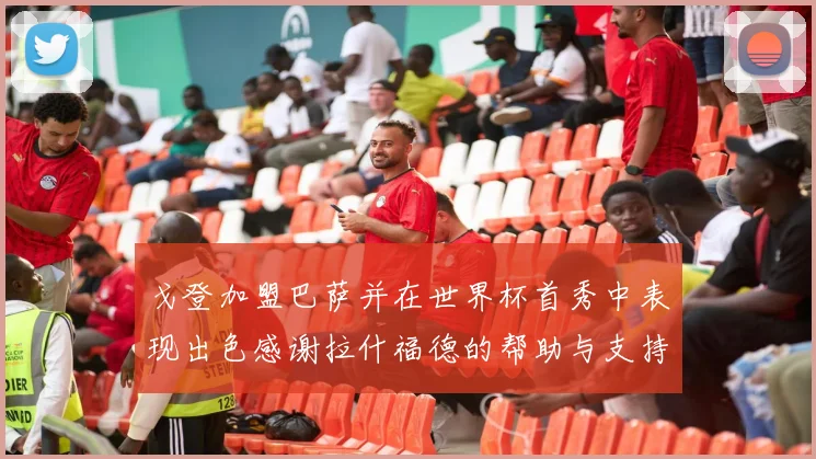 戈登加盟巴萨并在世界杯首秀中表现出色感谢拉什福德的帮助与支持
